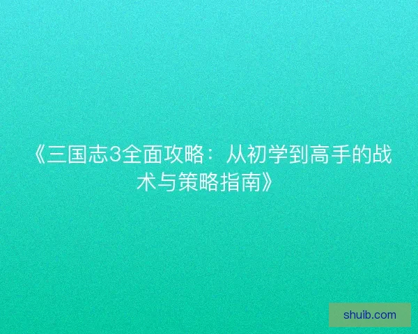 《三国志3全面攻略：从初学到高手的战术与策略指南》